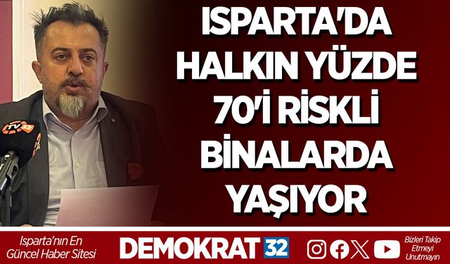 ISPARTA'DA HALKIN YÜZDE 70'İ RİSKLİ BİNALARDA YAŞIYOR