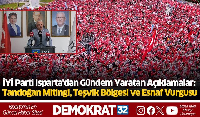 İYİ Parti Isparta'dan Gündem Yaratan Açıklamalar: Tandoğan Mitingi, Teşvik Bölgesi ve Esnaf Vurgusu