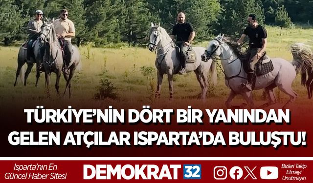 TÜRKİYE’NİN DÖRT BİR YANINDAN GELEN ATÇILAR ISPARTA’DA BULUŞTU!