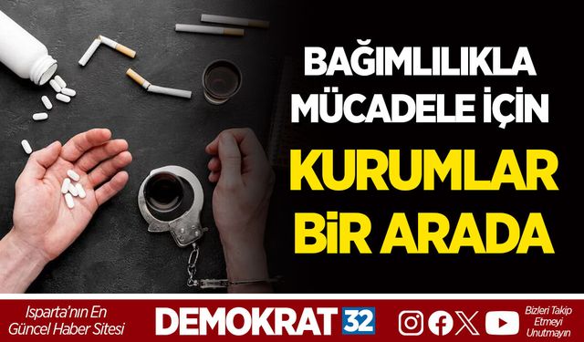 BAĞIMLILIKLA MÜCADELE İÇİN KURUMLAR BİR ARADA