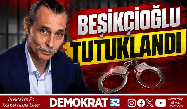 BEŞİKÇİOĞLU TUTUKLANDI
