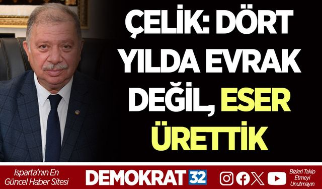 ÇELİK: DÖRT YILDA EVRAK DEĞİL, ESER ÜRETTİK