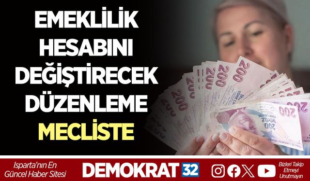 EMEKLİLİK HESABINI DEĞİŞTİRECEK DÜZENLEME MECLİSTE