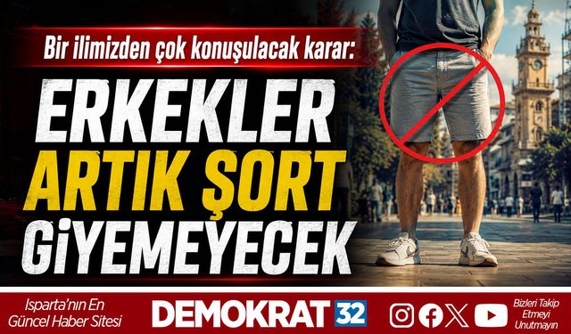 BİR İLİMİZDEN ÇOK KONUŞULACAK KARAR: ERKEKLER ARTIK ŞORT GİYEMEYECEK
