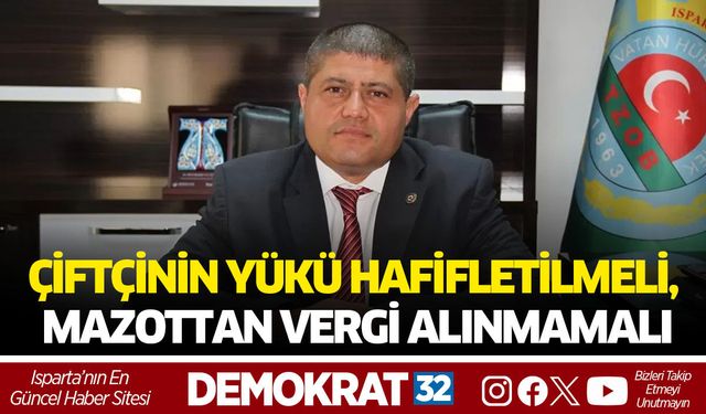 ÇİFTÇİNİN YÜKÜ HAFİFLETİLMELİ, MAZOTTAN VERGİ ALINMAMALI