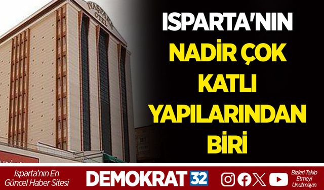 ISPARTA'NIN NADİR ÇOK KATLI YAPILARINDAN BİRİ