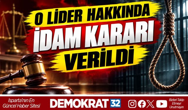 O LİDER HAKKINDA İDAM KARARI VERİLDİ