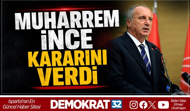 MUHARREM İNCE KARARINI VERDİ