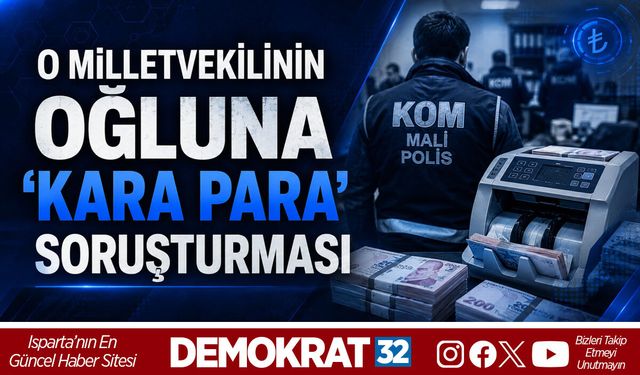 O MİLLETVEKİLİNİN OĞLUNA 'KARA PARA' SORUŞTURMASI