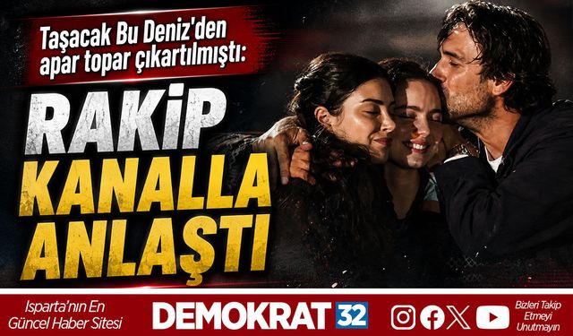 TAŞACAK BU DENİZ'DEN APAR TOPAR ÇIKARTILMIŞTI: RAKİP KANALLA ANLAŞTI