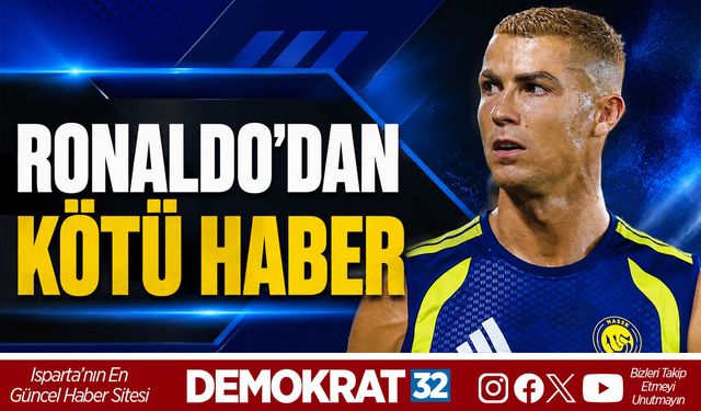 RONALDO'DAN KÖTÜ HABER