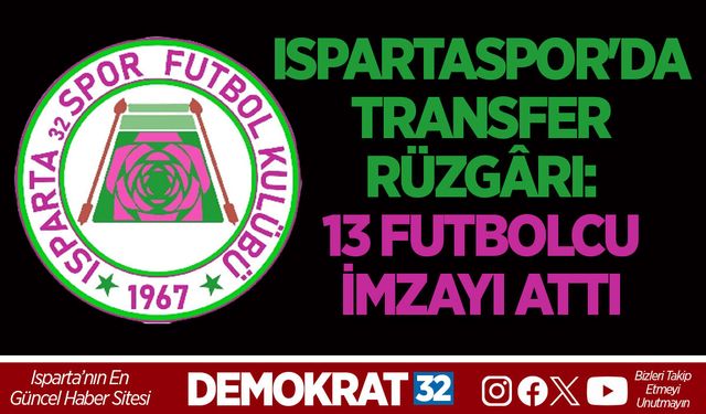 ISPARTASPOR'DA TRANSFER RÜZGÂRI: 13 FUTBOLCU İMZAYI ATTI