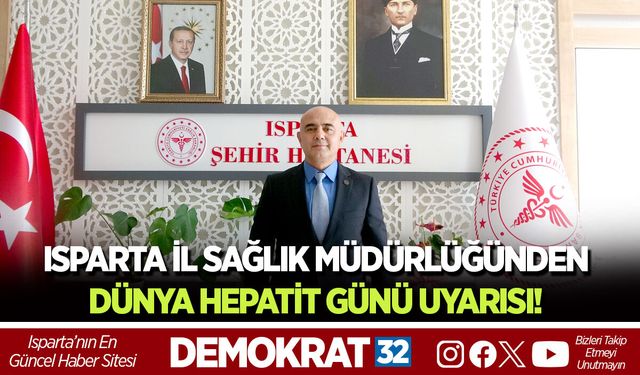 ISPARTA İL SAĞLIK MÜDÜRLÜĞÜ'NDEN DÜNYA HEPATİT GÜNÜ UYARISI!
