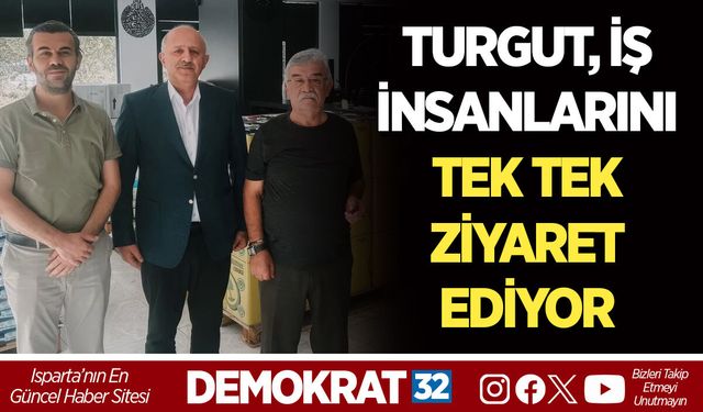 TURGUT, İŞ İNSANLARINI TEK TEK ZİYARET EDİYOR