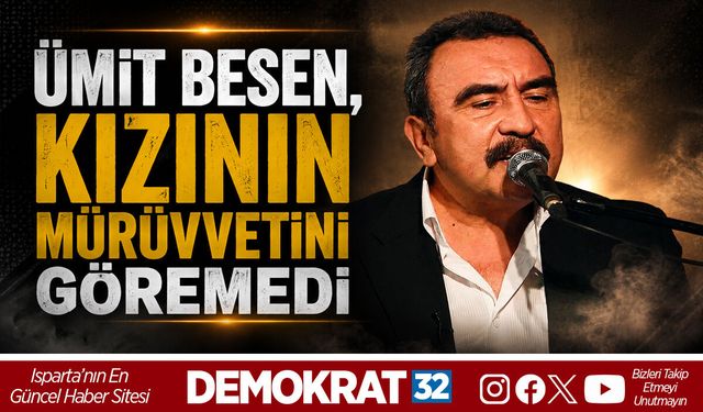 ÜMİT BESEN, KIZININ MÜRÜVVETİNİ GÖREMEDİ