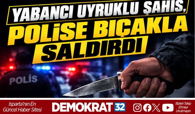 YABANCI UYRUKLU ŞAHIS, POLİSE BIÇAKLA SALDIRDI