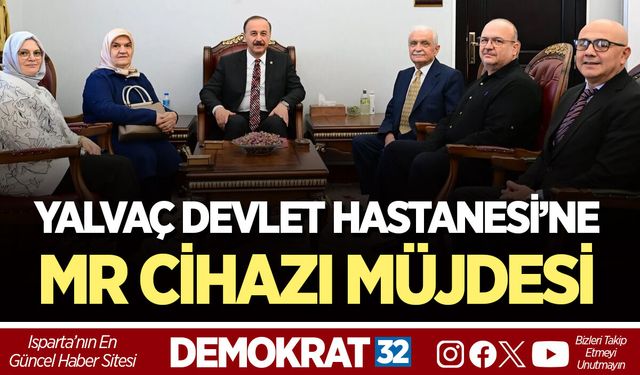 YALVAÇ DEVLET HASTANESİ’NE MR CİHAZI MÜJDESİ