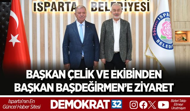 BAŞKAN ÇELİK VE EKİBİNDEN BAŞKAN BAŞDEĞİRMEN’E ZİYARET