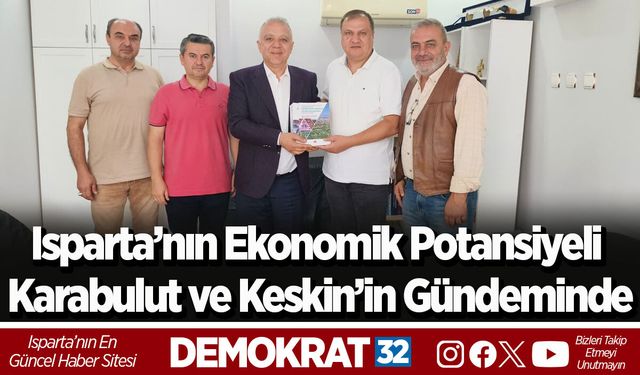 Isparta’nın Ekonomik Potansiyeli Karabulut ve Keskin’in Gündeminde