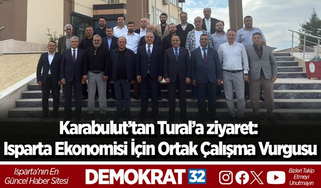 Karabulut’tan Tural’a ziyaret: Isparta Ekonomisi İçin Ortak Çalışma Vurgusu