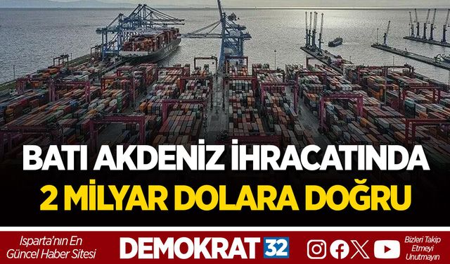BATI AKDENİZ İHRACATINDA 2 MİLYAR DOLARA DOĞRU