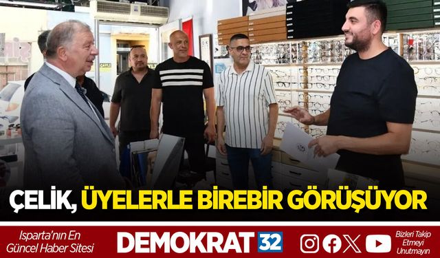 ÇELİK, ÜYELERLE BİREBİR GÖRÜŞÜYOR