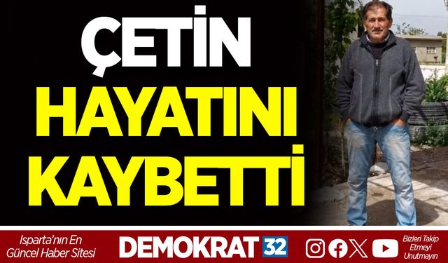 ÇETİN HAYATINI KAYBETTİ
