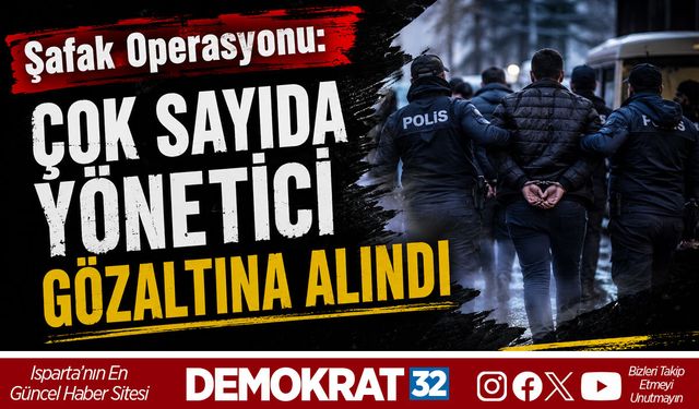 ÇOK SAYIDA YÖNETİCİ GÖZALTINA ALINDI