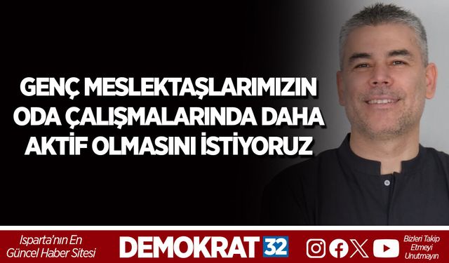GENÇ MESLEKTAŞLARIMIZIN ODA ÇALIŞMALARINDA DAHA AKTİF OLMASINI İSTİYORUZ
