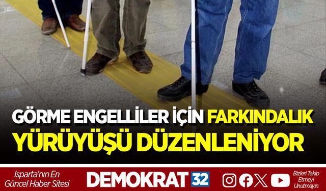 GÖRME ENGELLİLER İÇİN FARKINDALIK YÜRÜYÜŞÜ DÜZENLENİYOR