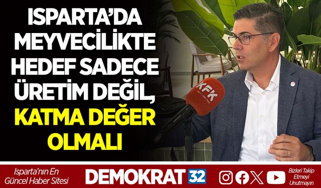 ISPARTA’DA MEYVECİLİKTE HEDEF SADECE ÜRETİM DEĞİL, KATMA DEĞER OLMALI