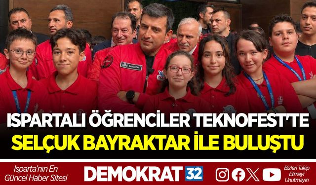 ISPARTALI ÖĞRENCİLER TEKNOFEST'TE SELÇUK BAYRAKTAR İLE BULUŞTU