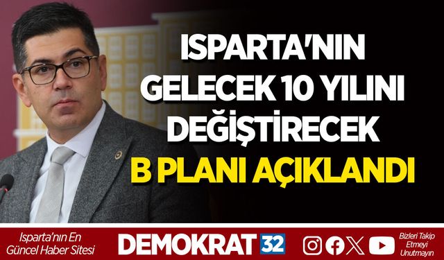 ISPARTA'NIN GELECEK 10 YILINI DEĞİŞTİRECEK B PLANI AÇIKLANDI