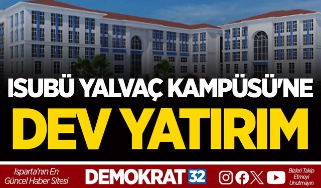 ISUBÜ YALVAÇ KAMPÜSÜ'NE DEV YATIRIM