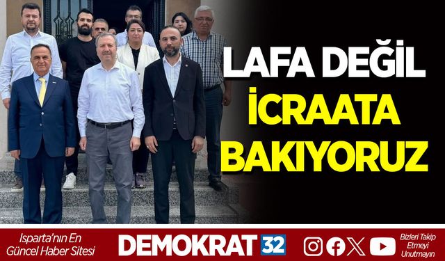 LAFA DEĞİL İCRAATA BAKIYORUZ