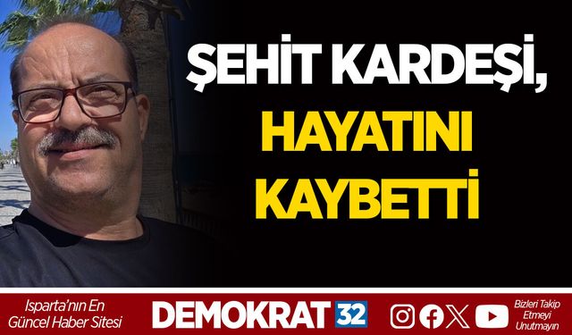 ŞEHİT KARDEŞİ, HAYATINI KAYBETTİ