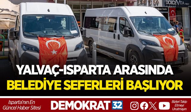 YALVAÇ-ISPARTA ARASINDA BELEDİYE SEFERLERİ BAŞLIYOR