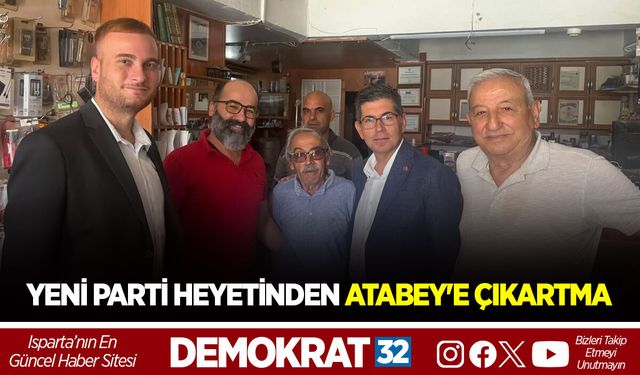 YENİ PARTİ HEYETİNDEN ATABEY'E ÇIKARTMA