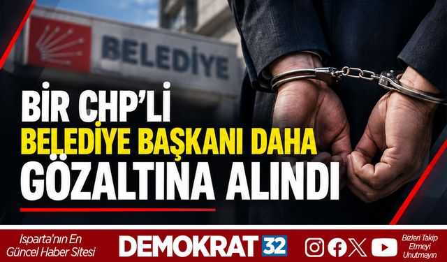 BİR CHP’Lİ BELEDİYE BAŞKANI DAHA GÖZALTINA ALINDI