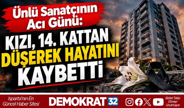 ÜNLÜ SANATÇININ ACI GÜNÜ: KIZI, 14. KATTAN DÜŞEREK HAYATINI KAYBETTİ