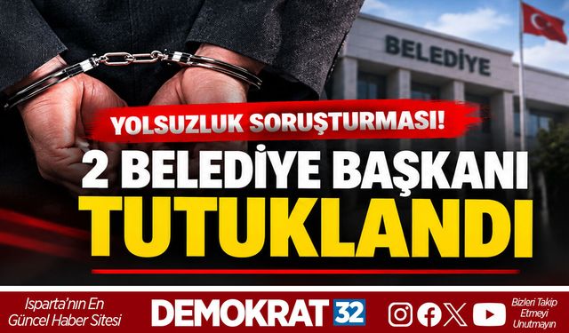 YOLSUZLUK SORUŞTURMASI! 2 BELEDİYE BAŞKANI TUTUKLANDI