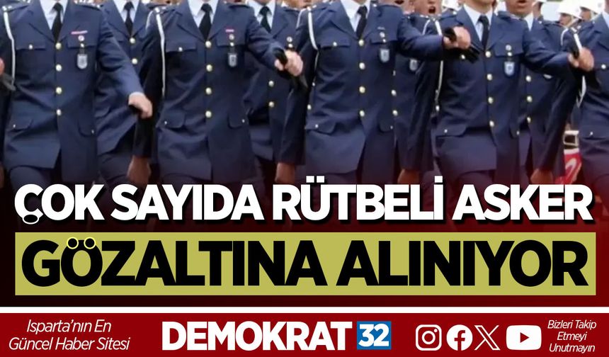 Çok Sayıda Rütbeli Asker Gözaltına Alınıyor