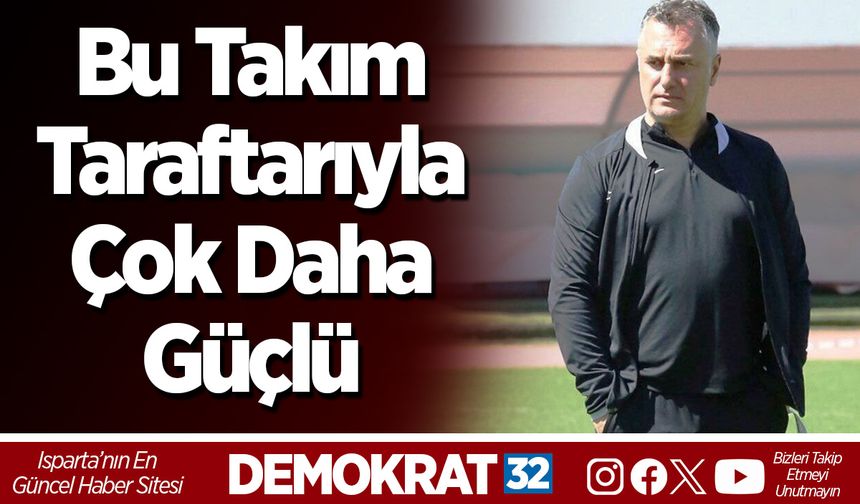 Bu takım taraftarıyla çok daha güçlü