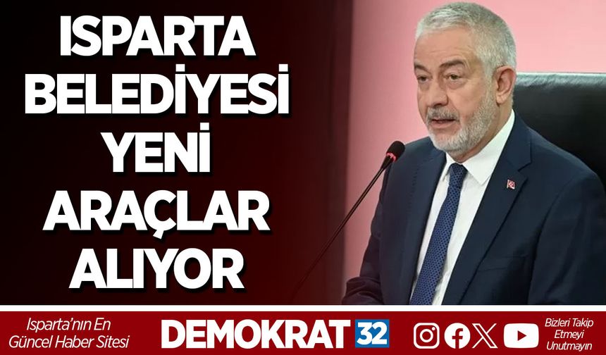 ISPARTA BELEDİYESİ YENİ ARAÇLAR ALIYOR