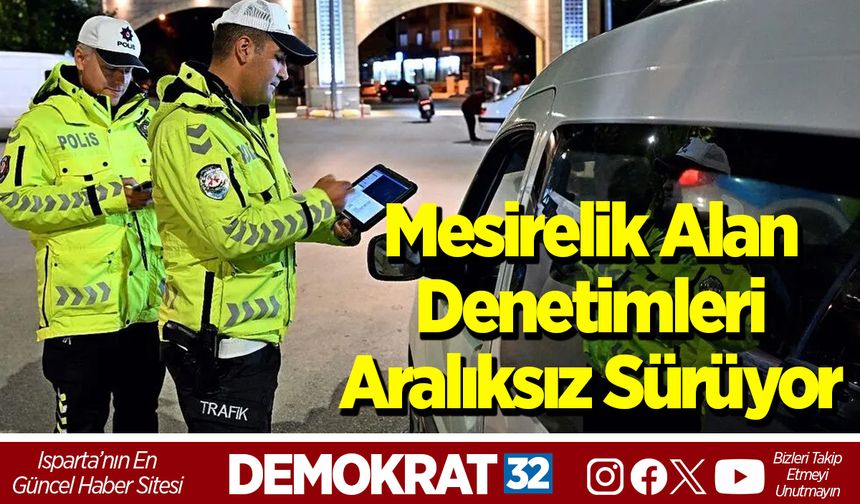 Mesirelik Alan Denetimleri Aralıksız Sürüyor