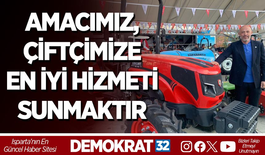 AMACIMIZ, ÇİFTÇİMİZE EN İYİ HİZMETİ SUNMAKTIR