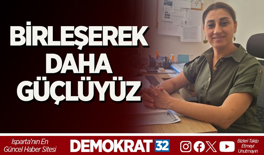 BİRLEŞEREK DAHA GÜÇLÜYÜZ