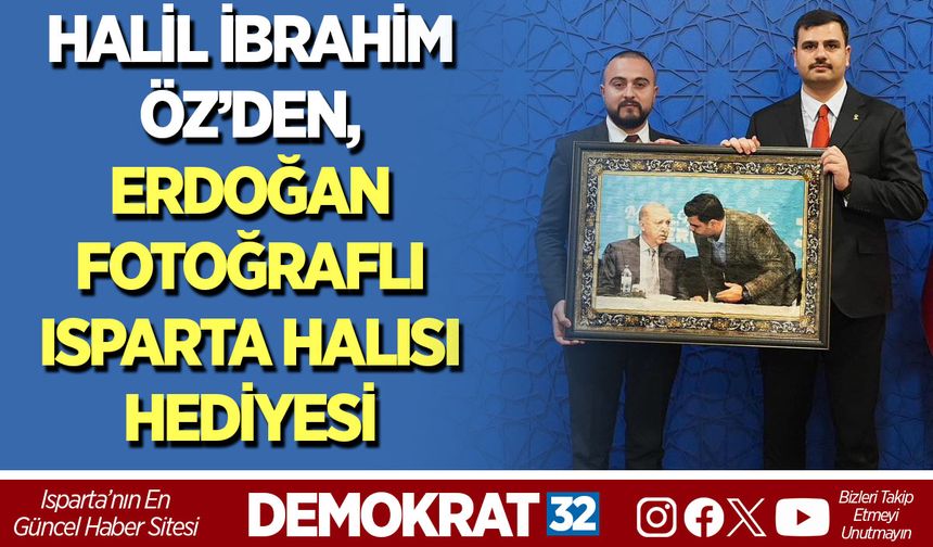 HALİL İBRAHİM ÖZ’DEN, ERDOĞAN FOTOĞRAFLI ISPARTA HALISI HEDİYESİ