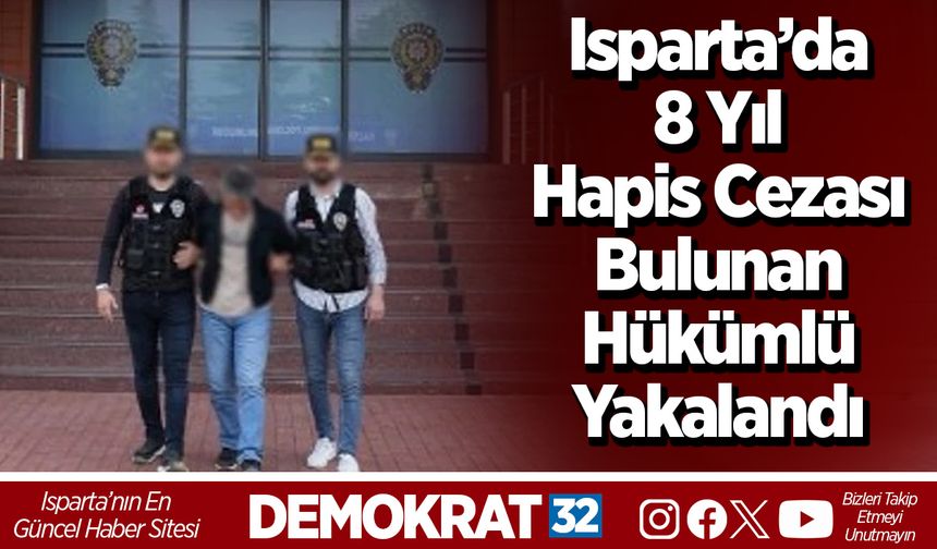 Isparta’da 8 Yıl Hapis Cezası Bulunan Hükümlü Yakalandı