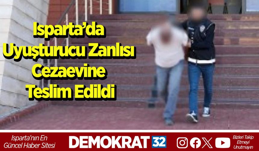 Isparta’da Uyuşturucu Zanlısı Cezaevine Teslim Edildi